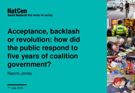 Acceptance, backlash or revolution: how did the public respond to five years of coalition government? Naomi Jones