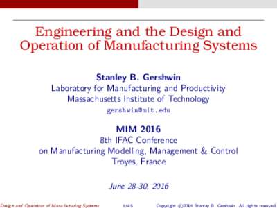 Engineering and the Design and Operation of Manufacturing Systems Stanley B. Gershwin Laboratory for Manufacturing and Productivity Massachusetts Institute of Technology 