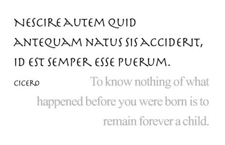 Nescire autem quid antequam natus sis acciderit, id est semper esse puerum. Cicero To know nothing of what happened before you were born is to