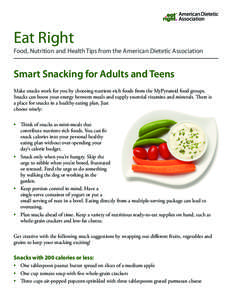 Eat Right Food, Nutrition and Health Tips from the American Dietetic Association Smart Snacking for Adults and Teens Make snacks work for you by choosing nutrient-rich foods from the MyPyramid food groups. Snacks can boo