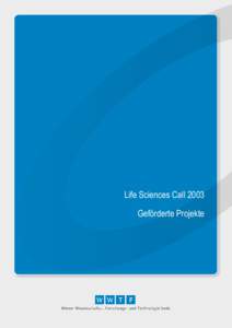 Life Sciences Call 2003 Geförderte Projekte Life Sciences Call 2003 Der Vorstand des WWTF hat in seiner Sitzung vom 11. November 2003 die Empfehlungen einer internationalen Jury bestätigt und damit die Förderung von 