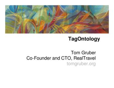 TagOntology Tom Gruber Co-Founder and CTO, RealTravel tomgruber.org  “Let’s share tags.”