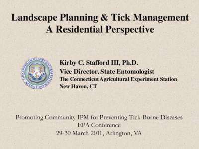 Landscape Planning & Tick Management A Residential Perspective Kirby C. Stafford III, Ph.D. Vice Director, State Entomologist The Connecticut Agricultural Experiment Station