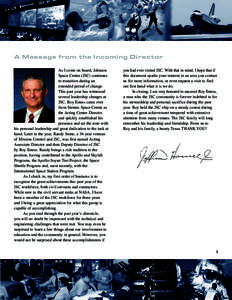 A Message from the Incoming Director As I come on board, Johnson Space Center (JSC) continues to transition during an extended period of change. This past year has witnessed
