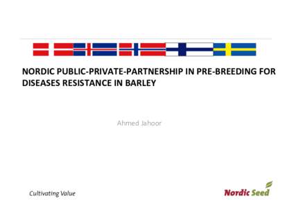 NORDIC	
  PUBLIC-­‐PRIVATE-­‐PARTNERSHIP	
  IN	
  PRE-­‐BREEDING	
  FOR	
   DISEASES	
  RESISTANCE	
  IN	
  BARLEY	
   Ahmed  Jahoor