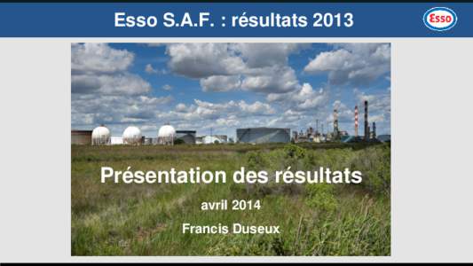 Esso S.A.F. : résultatsPrésentation des résultats avril 2014 Francis Duseux