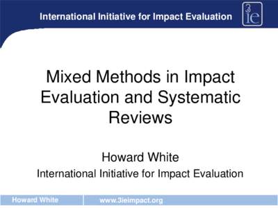 International Initiative for Impact Evaluation  Mixed Methods in Impact Evaluation and Systematic Reviews Howard White