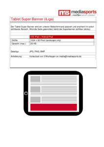 Tablet Super Banner (iLiga) Der Tablet Super Banner wird am unteren Bildschirmrand platziert und erscheint im sofort sichtbaren Bereich. Wird die Seite gescrolled, bleibt der Superbanner sichtbar (sticky). iOS iPad + And
