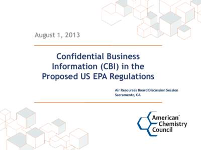 August 1, 2013  Confidential Business Information (CBI) in the Proposed US EPA Regulations Air Resources Board Discussion Session