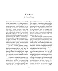 Foreword BY PATCH ADAMS I’M A COMMUNITY FOUNDER. I knew when I entered medical school in 1967 that I would create an intentional community to offer low-cost medical care. I knew health care delivery was in big trouble,