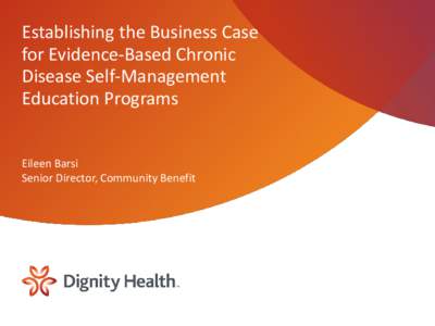 Establishing the Business Case for Evidence-Based Chronic Disease Self-Management Education Programs  Eileen Barsi