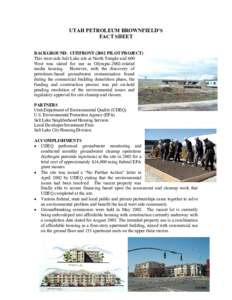 UTAH PETROLEUM BROWNFIELD’S FACT SHEET BACKGROUND: CITIFRONT[removed]PILOT PROJECT) This west-side Salt Lake site at North Temple and 600 West was slated for use as Olympic-2002-related media housing. However, with the d
