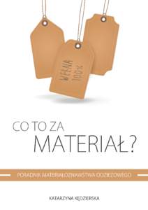 1  CO TO ZA MATERIAŁ? PORADNIK MATERIAŁOZNAWSTWA ODZIEŻOWEGO Autor: Katarzyna Kędzierska | Simplicite.pl Projekt i skład e-booka: OpiekunBloga.pl