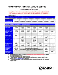 GRAND TRUNK FITNESS & LEISURE CENTRE FALL 2014 AQUATIC SCHEDULE Grand Trunk Pool will be closed for repairs from August 30 to Sept 6, 2014. The rest of the facility will remain open for the duration of the shutdown. 1302