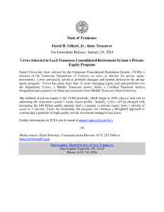 State of Tennessee David H. Lillard, Jr., State Treasurer For Immediate Release: January 28, 2014 Crews Selected to Lead Tennessee Consolidated Retirement System’s Private Equity Program Daniel Crews has been selected 