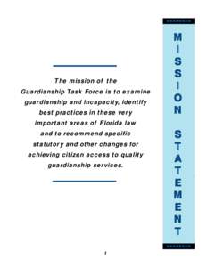 The mission of the Guardianship Task Force is to examine guardianship and incapacity, identify best practices in these very important areas of Florida law and to recommend specific