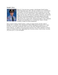 Joseph C. Perry Major J.C. Perry has been a member of the Raleigh, North Carolina, Police Department since 1991, where he currently serves as the Division Commander of the Field Operations Division. During his career in 