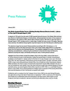 Press Release  January 2015 Key Works Acquired During Tenure of Retiring Brooklyn Museum Director Arnold L. Lehman on View April 15 through August 2, 2015 A selection of 100 works from the nearly 10,000 acquired during t