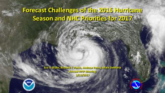 Forecast Challenges of the 2016 Hurricane Season and NHC Priorities for 2017 Eric S. Blake, Richard J. Pasch, Andrew Penny, Mark DeMaria Annual HFIP Meeting
