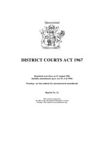 Queensland  DISTRICT COURTS ACT 1967 Reprinted as in force on 15 August[removed]includes amendments up to Act No. 4 of 1996)