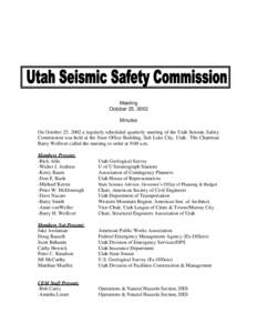 Meeting October 25, 2002 Minutes On October 25, 2002 a regularly scheduled quarterly meeting of the Utah Seismic Safety Commission was held at the State Office Building, Salt Lake City, Utah. The Chairman Barry Welliver 