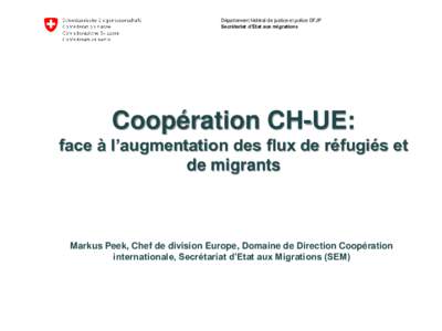 Département fédéral de justice et police DFJP Secrétariat d’Etat aux migrations Coopération CH-UE: face à l’augmentation des flux de réfugiés et de migrants