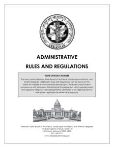 ADMINISTRATIVE RULES AND REGULATIONS NOTE ON RULE CHANGES The most current Arkansas State Board of Architects, Landscape Architects, and Interior Designers (ASBALAID) Rules and Regulations can be found on the ASBALAID we
