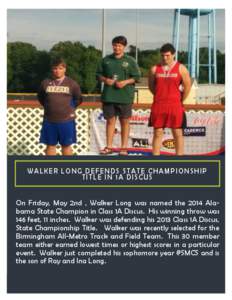 simplifying IT  WALKER LONG DEFENDS STATE CHAMPIONSHIP TITLE IN 1A DISCUS On Friday, May 2nd , Walker Long was named the 2014 Alabama State Champion in Class 1A Discus. His winning throw was 146 feet, 11 inches. Walker w