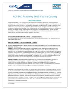 Founded 2011 – Dedicated to improving the government technology workforce of the future  ACT-IAC Academy 2015 Course Catalog ABOUT THE ACADEMY The ACT-IAC Academy is one component of the professional development offeri