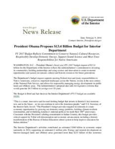 Date: February 9, 2016 Contact:  President Obama Proposes $13.4 Billion Budget for Interior Department FY 2017 Budget Reflects Commitment to Conserve Natural, Cultural Resources,