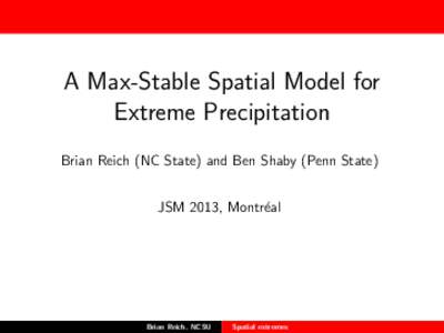 A Max-Stable Spatial Model for Extreme Precipitation Brian Reich (NC State) and Ben Shaby (Penn State) JSM 2013, Montr´eal  Brian Reich, NCSU