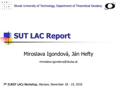 Slovak University of Technology, Department of Theoretical Geodesy  SUT LAC Report Miroslava Igondová, Ján Hefty [removed]