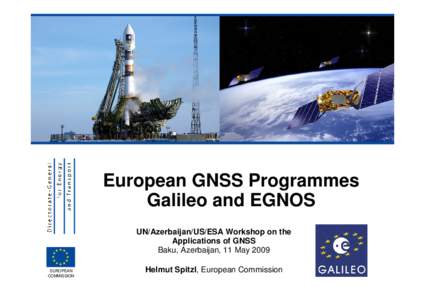 European GNSS Programmes Galileo and EGNOS UN/Azerbaijan/US/ESA Workshop on the Applications of GNSS Baku, Azerbaijan, 11 May 2009 EUROPEAN