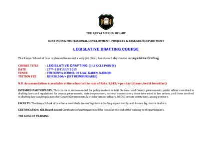 THE KENYA SCHOOL OF LAW CONTINUING PROFESSIONAL DEVELOPMENT, PROJECTS & RESEARCH DEPARTMENT LEGISLATIVE DRAFTING COURSE The Kenya School of Law is pleased to mount a very practical, hands-on 5 day course on Legislative D