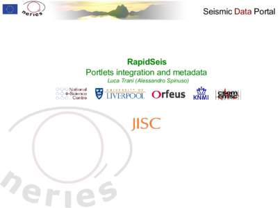 Seismic Data Portal  RapidSeis Portlets integration and metadata Luca Trani (Alessandro Spinuso)