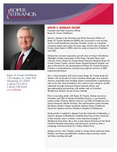 DAVID L. DUNLAP, FACHE President and Chief Executive Officer Roper St. Francis Healthcare David L. Dunlap is the President and Chief Executive Officer of Roper St. Francis Healthcare (RSFH), the Lowcountry’s only priva
