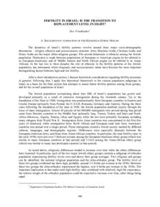 FERTILITY IN ISRAEL: IS THE TRANSITION TO REPLACEMENT LEVEL IN SIGHT? Dov Friedlander∗ A. BACKGROUND : FORMATION OF THE RELIGIOUS-ETHNIC MOSAIC The dynamics of Israel’s fertility patterns revolve around three major s