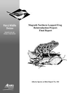 Magrath Northern Leopard Frog Reintroduction Project: Final Report Alberta Species at Risk Report No. 104