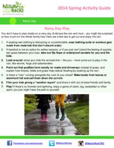 2014 Spring Activity Guide Rainy Day Rainy Day Play You don’t have to stay inside on a rainy day. Embrace the rain and mud – you might be surprised at how much fun the whole family has! Here are a few tips to get out