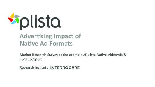 Adver&sing	
  Impact	
  of	
  	
   Na&ve	
  Ad	
  Formats	
   Market	
  Research	
  Survey	
  at	
  the	
  example	
  of	
  plista	
  Na8ve	
  VideoAds	
  &	
   Ford	
  EcoSport	
    	
  