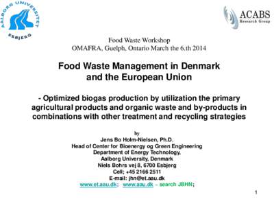 Food Waste Workshop OMAFRA, Guelph, Ontario March the 6.th 2014 Food Waste Management in Denmark and the European Union - Optimized biogas production by utilization the primary