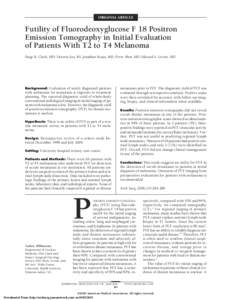 ORIGINAL ARTICLE  Futility of Fluorodeoxyglucose F 18 Positron Emission Tomography in Initial Evaluation of Patients With T2 to T4 Melanoma Paige B. Clark, MD; Victoria Soo, BS; Jonathan Kraas, MD; Perry Shen, MD; Edward