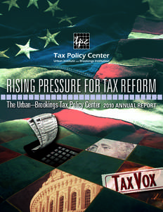 RISING PRESSURE FOR TAX REFORM The Urban–Brookings Tax Policy Center 2010 ANNUAL REPORT  RISING PRESSURE FOR TAX REFORM