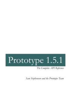 Prototype[removed]The Complete API Reference Sam Stephenson and the Prototype Team  Prototype 1.5.1: The Complete API Reference