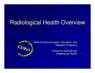 Radiobiology / Fluoroscopy / Center for Devices and Radiological Health / Food and Drug Administration / Medical device / Ionizing radiation / Medical imaging / Radiation therapy / Federal Food /  Drug /  and Cosmetic Act / Medicine / Health / Medical physics