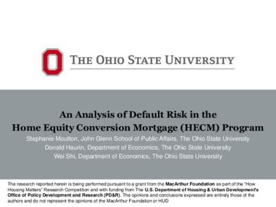 An Analysis of Default Risk in the Home Equity Conversion Mortgage (HECM) Program Stephanie Moulton, John Glenn School of Public Affairs, The Ohio State University Donald Haurin, Department of Economics, The Ohio State U