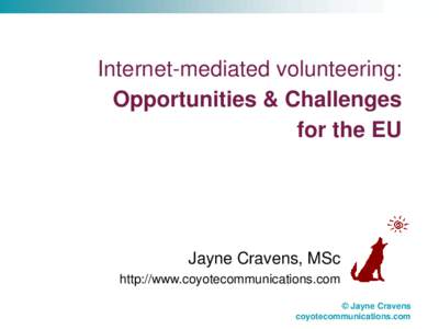 Internet-mediated volunteering: Opportunities & Challenges for the EU Jayne Cravens, MSc http://www.coyotecommunications.com