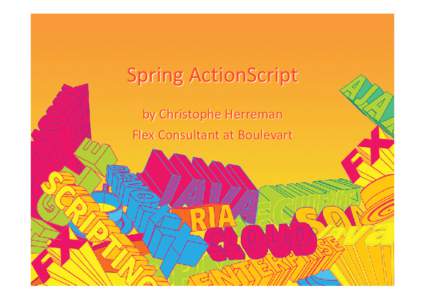 Spring ActionScript by Christophe Herreman Flex Consultant at Boulevart Overall presentation