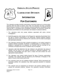 INDIANA STATE POLICE LABORATORY DIVISION INFORMATION FOR CUSTOMERS The Laboratory provides scientific examinations of physical evidence for criminal justice agencies within the State of Indiana. Since 1991, the Laborator