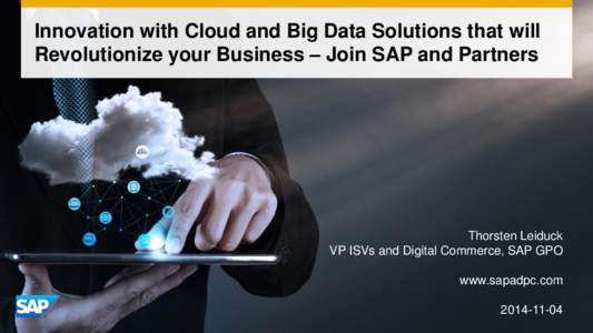 Innovation with Cloud and Big Data Solutions that will Revolutionize your Business – Join SAP and Partners Thorsten Leiduck VP ISVs and Digital Commerce, SAP GPO